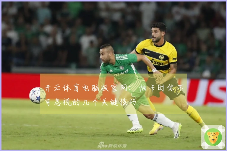 开云体育电脑版官网：抽卡时你不可忽视的几个关键技巧