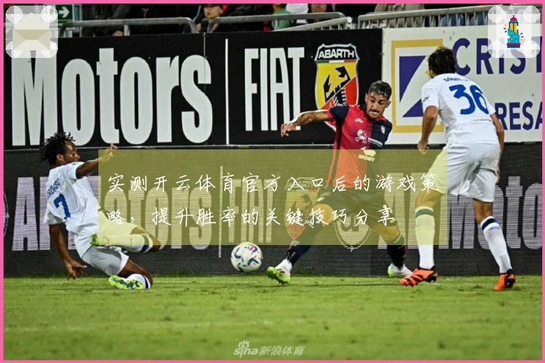 实测开云体育官方入口后的游戏策略，提升胜率的关键技巧分享